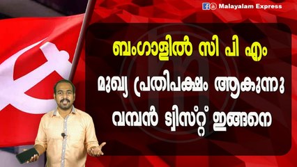 ബംഗാളിൽ സി പി എംമുഖ്യ പ്രതിപക്ഷം ആകുന്നുവമ്പൻ ട്വിസ്റ്റ് ഇങ്ങനെ