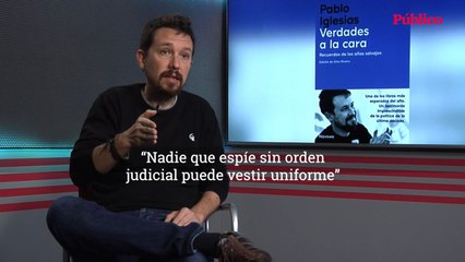 Pablo Iglesias: “Nadie que espíe sin orden judicial puede vestir uniforme”