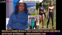 Michelle Obama Reveals That Daughters Sasha and Malia Both Have Boyfriends - 1breakingnews.com