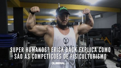 Super humanos? Erick Back explica como são as competições de fisiculturismo