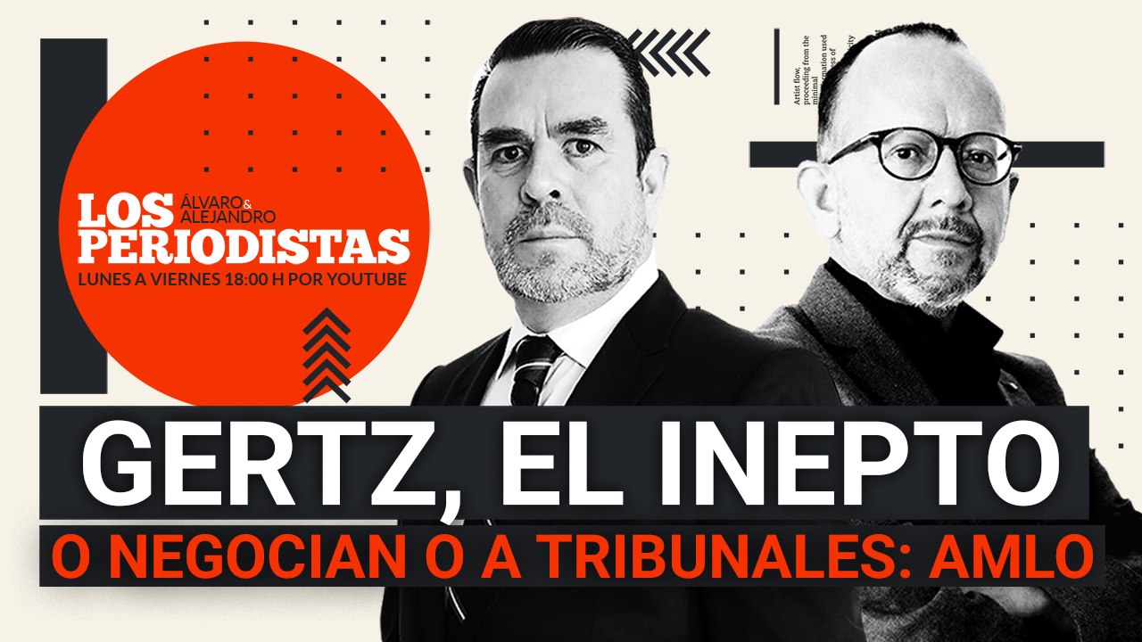 #EnVivo | #LosPeriodistas | Gertz, el inepto | O negocian o a tribunales: AMLO a eléctricas