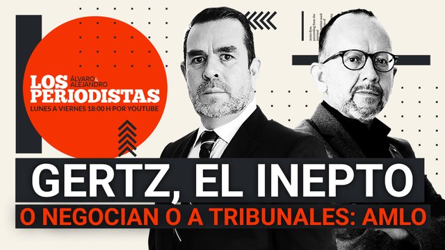 #EnVivo | #LosPeriodistas | Gertz, el inepto | O negocian o a tribunales: AMLO a eléctricas