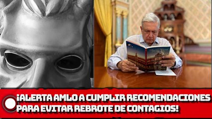 ¡Alerta AMLO a cumplir recomendaciones para evitar rebrote de contagios!