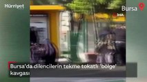 Bursa’da dilencilerin tekme tokatlı 'bölge' kavgası