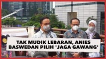 Tak Mudik Lebaran, Gubernur Anies Baswedan Pilih 'Jaga Gawang'