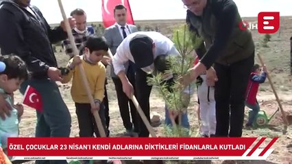Özel çocuklar 23 Nisan’ı kendi adlarına diktikleri fidanlarla kutladı