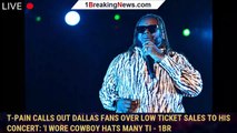 T-Pain Calls Out Dallas Fans Over Low Ticket Sales to His Concert: 'I Wore Cowboy Hats Many Ti - 1br