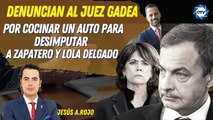 Jesús Á.Rojo: Denuncian al juez GADEA por cocinar un auto para desimputar a ZAPATERO y LOLA DELGADO