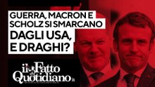 Guerra, Macron e Scholz si smarcano dagli Usa e dalla Nato. E Draghi? Segui la diretta con Peter Gomez