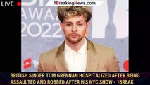 British Singer Tom Grennan Hospitalized After Being Assaulted and Robbed After His NYC Show - 1break