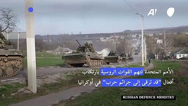 الأمم المتحدة تتهم القوات الروسية بارتكاب أفعال قد ترقى إلى جرائم حرب في أوكرانيا