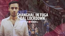 Shanghai, incubo lockdown e fuga degli expat: Filippo Testa 
