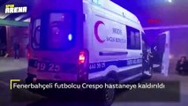 Fenerbahçeli futbolcu Crespo hastaneye kaldırıldı
