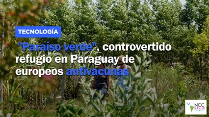 "Paraíso verde", controvertido refugio en Paraguay de europeos antivacunas