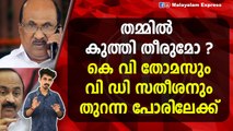 തമ്മിൽ കുത്തി തീരുമോ ? ... കെ വി തോമസും വി ഡി സതീശനും തുറന്ന പോരിലേക്ക്