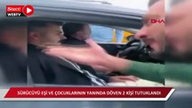 Büyükçekmece'de tartıştıkları sürücüyü, eşi ve çocuklarının yanında darp eden 2 kişi tutuklandı