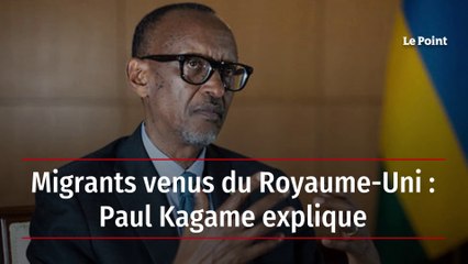 Migrants venus du Royaume-Uni : Paul Kagame explique