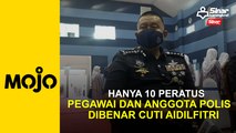 Hanya 10 peratus pegawai dan anggota polis dibenar cuti Aidilfitri