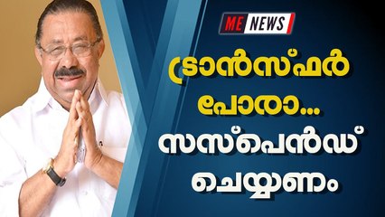 ട്രാൻസ്ഫർ പോരാ... സസ്പെൻഡ് ചെയ്യണം