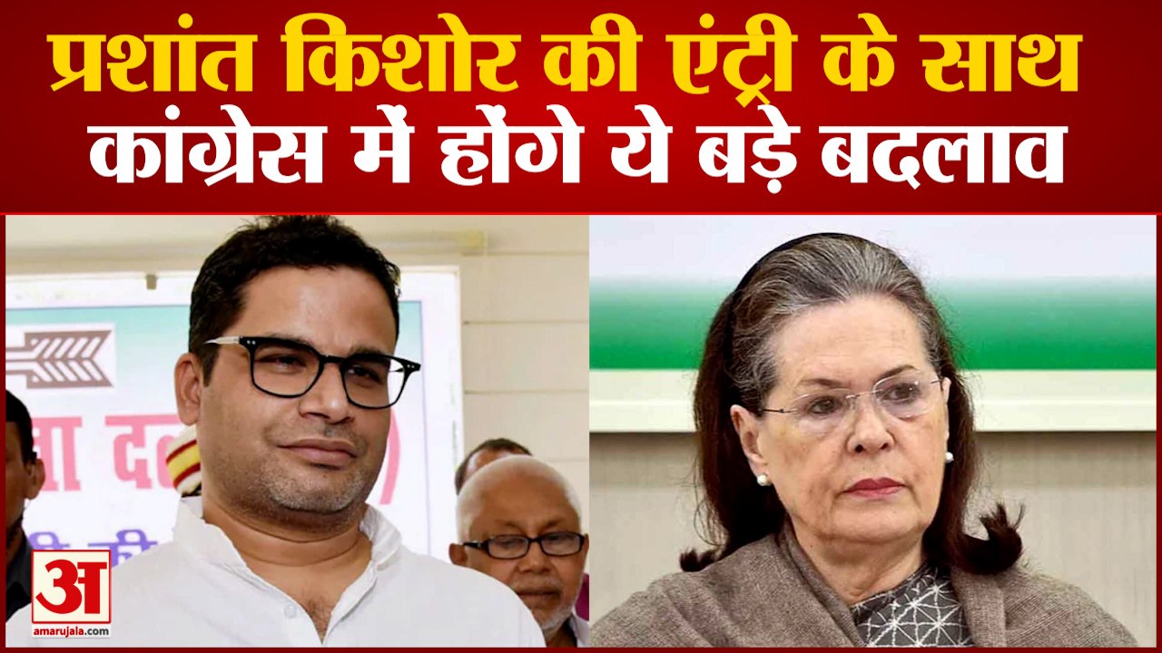 कांग्रेस में प्रशांत किशोर की एंट्री के साथ हो सकते हैं कई बड़े बदलाव