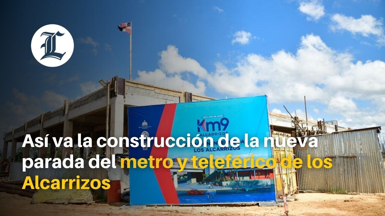 Así va la construcción de la nueva parada del metro y teleférico de los Alcarrizos