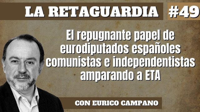 La Retaguardia #49: El repugnante papel de eurodiputados españoles comunistas e independentistas amparando a ETA