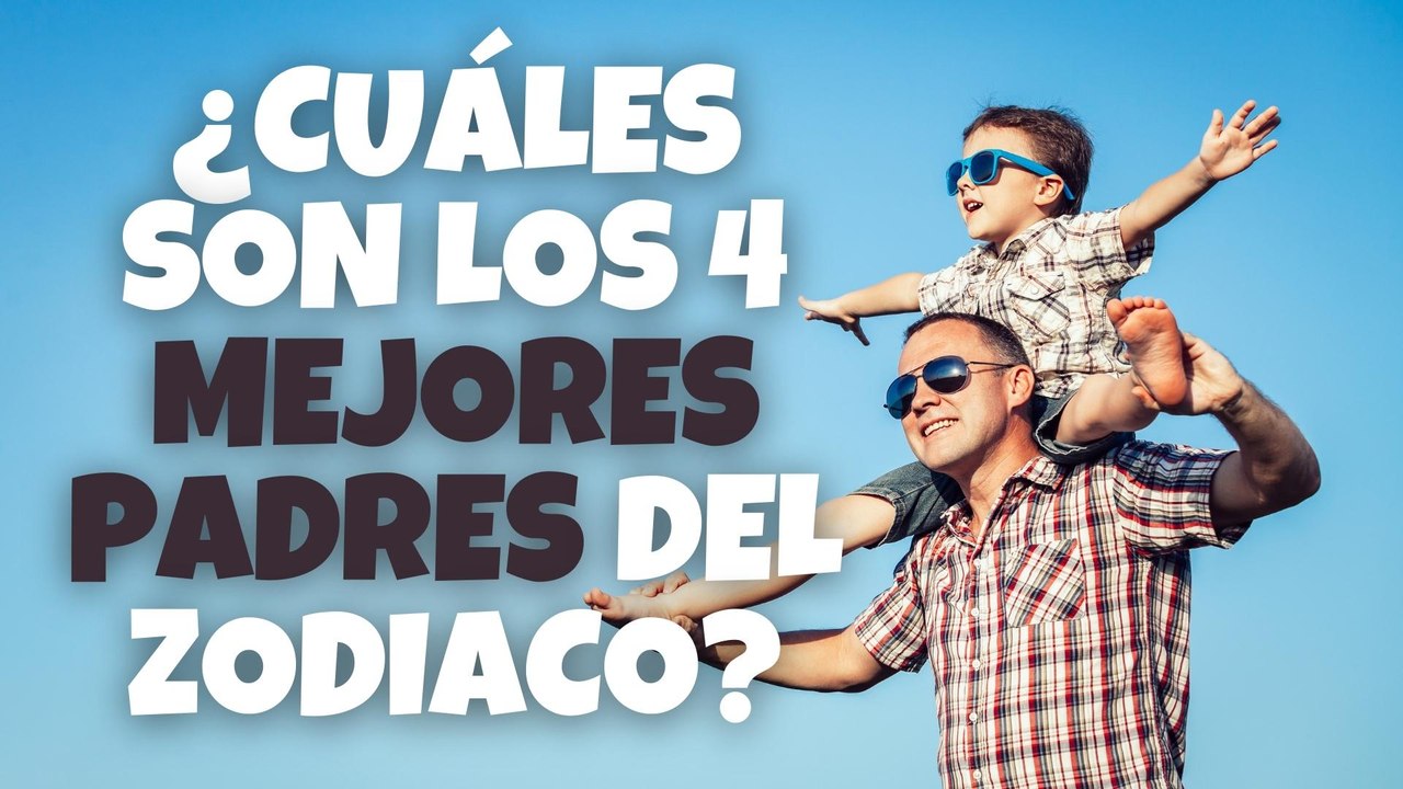 Los 4 mejores padres del zodiaco