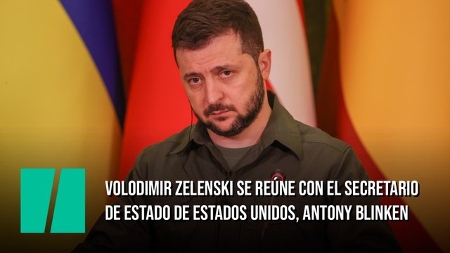 Volodimir Zelenski se reúne con el secretario de Estado de Estados Unidos, Antony Blinken