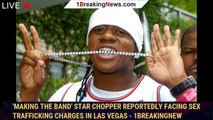 'Making the Band' Star Chopper Reportedly Facing Sex Trafficking Charges in Las Vegas - 1breakingnew