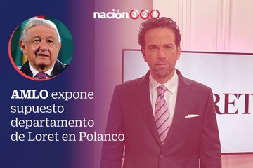 AMLO expone supuesto departamento de Loret en Polanco