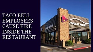 Taco Bell Employees Cause Fire Inside The Restaurant