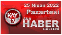 Kay Tv Ana Haber Bülteni (25 Nisan 2022)