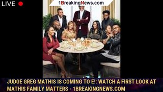 Judge Greg Mathis Is Coming to E!: Watch a First Look at Mathis Family Matters - 1breakingnews.com