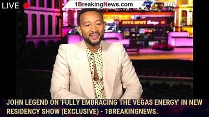 Скачать видео: John Legend on 'Fully Embracing the Vegas Energy' in New Residency Show (Exclusive) - 1breakingnews.