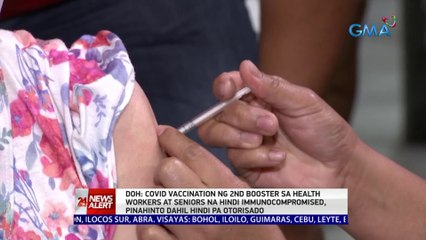 DOH: COVID vaccination ng 2nd booster sa health workers at seniors na hindi immunocompromised, pinahinto dahil hindi pa otorisado | 24 Oras News Alert