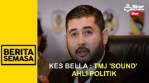 Kes Bella: TMJ ‘sound’ ahli politik