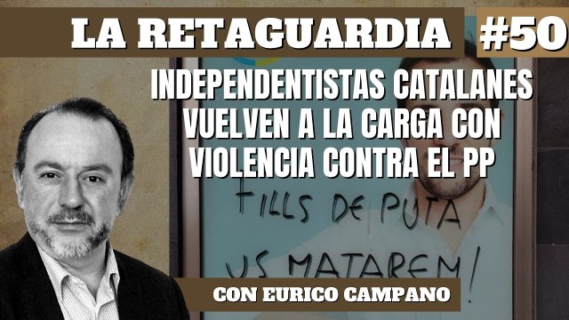 La Retaguardia #50: Independentistas catalanes vuelven a la carga con violencia contra el PP