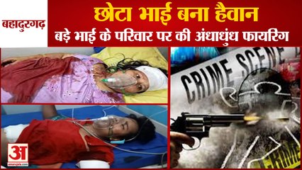 Younger Brother Fired At Elder Brother Family In Bahadurgarh| घर में घुसकर की अंधाधुंध फायरिंग