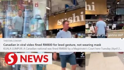 Canadian in viral video fined RM800 for lewd gesture, not wearing mask