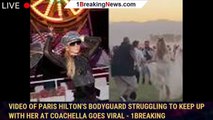 Video of Paris Hilton's bodyguard struggling to keep up with her at Coachella goes viral - 1breaking