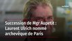 Succession de Mgr Aupetit : Laurent Ulrich nommé archevêque de Paris