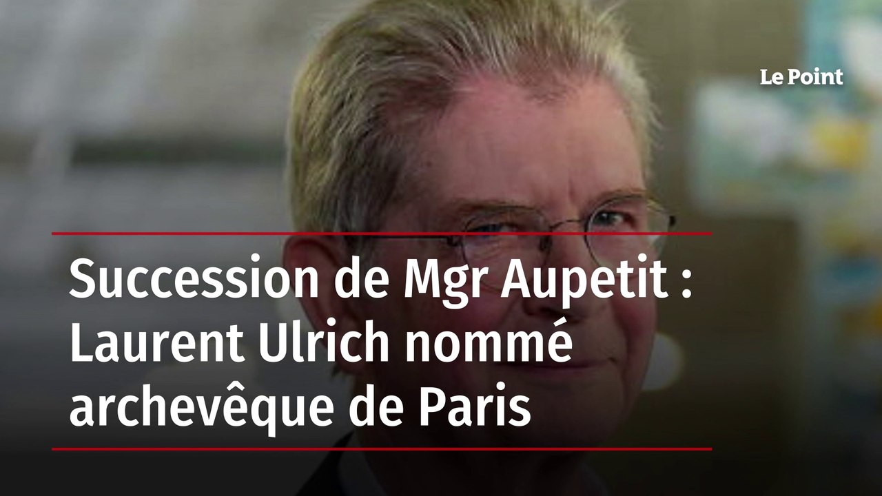 Succession de Mgr Aupetit : Laurent Ulrich nommé archevêque de Paris