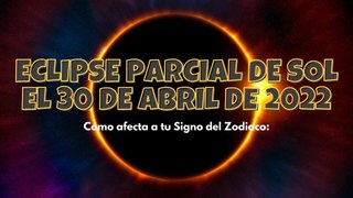 Eclipse parcial de Sol el 30 de abril de 2022. Cómo afecta a tu Signo del Zodiaco_