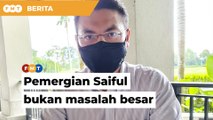 Pemergian Saiful bukan masalah besar, kata pemimpin Bersatu