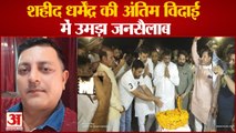शहीद धर्मेंद्र को अंतिम विदाई देने के लिए उमड़ा जनसैलाब, देखिए वीडियो