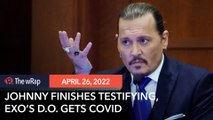 Johnny Depp done with testifying; EXO’s DO is COVID-19 positive