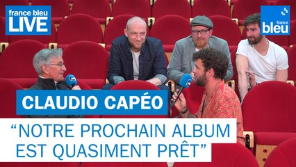 Claudio Capéo "Notre prochain album est quasiment prêt" - France Bleu Live