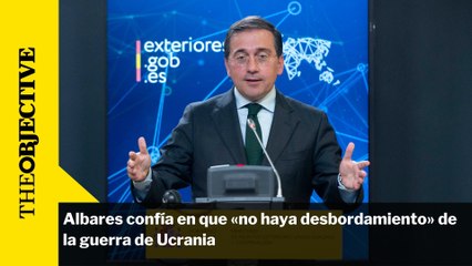 Albares confía en que «no haya desbordamiento» de la guerra de Ucrania
