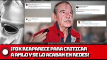 FOX REAPARECE PARA CRITICAR A AMLO Y SE LO ACABAN EN REDES