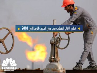 تطور الإنتاج النفطي في دول الخليج خلال الربع الأول 2018